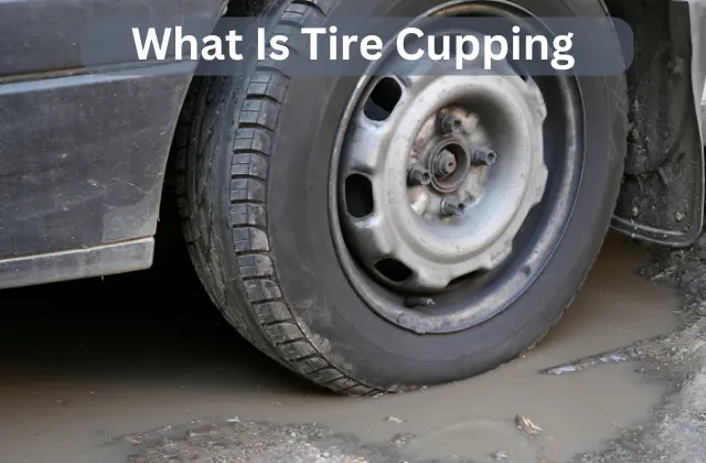 Understanding Tire Cupping: Causes, Symptoms, Prevention, And Solutions